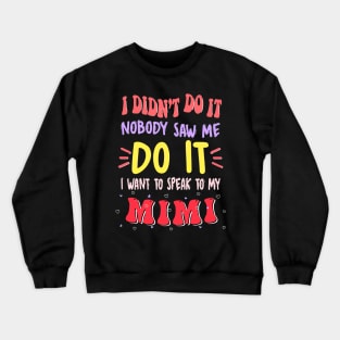 I Didn't Do It Nobody Saw Me I Want To Speak To My Mimi Crewneck Sweatshirt